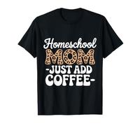 Homeschool Mom Just Add Coffee Funny Homeschooling Teacher T-Shirt