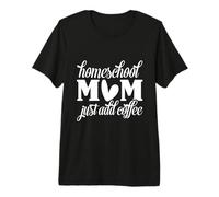 Homeschool Mom Just Add Coffee - Homeschooling Mom Premium T-Shirt