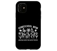 Homeschool Mom Planting Seeds That Grow Forever Case for iPhone 11