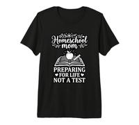 Homeschool Mom Preparing for Life Not A Test Premium T-Shirt