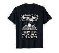 Homeschool Mom Preparing for Life Not A Test T-Shirt
