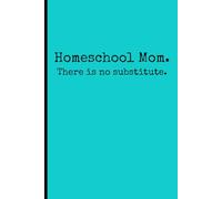 Homeschool Mom. There is no substitute.: A fun funny gift journal notebook for homeschool moms, teachers, friends, and family.