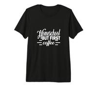 Homeschool Parent Life - But First Coffee - Teacher Premium T-Shirt