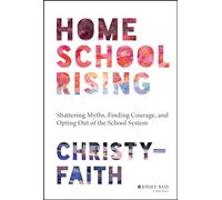 Homeschool Rising: Shattering Myths, Finding Courage, and Opting Out of the School System