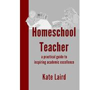 Homeschool Teacher: a practical guide to inspiring academic excellence