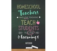 Homeschool Teachers who Love teaching Teach Students to Love learning: 6x9 Notebook, Great Homeschool Teacher Appreciation Gift Idea, End of Year Gifts, Thank You or Birthday presents