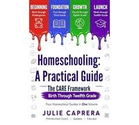 Homeschooling: A Practical Guide- The CARE Framework: Birth through Twelfth Grade, Four Homeschool Guides in One Volume