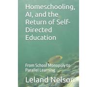 Homeschooling, AI, and the Return of Self-Directed Education: From School Monopoly to Parallel Learning