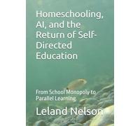 Homeschooling, AI, and the Return of Self-Directed Education: From School Monopoly to Parallel Learning
