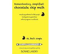 Homeschooling, simplified: chocolate chip math: introducing arithmetic for little people, kindergarten to grade three, without programs or workbooks: Volume 2