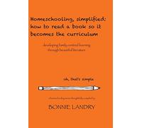 Homeschooling, simplified: how to read a book so it becomes the curriculum: developing family centred learning through beautiful literature: Volume 6