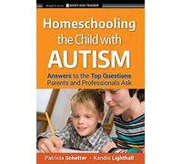 Homeschooling the Child with Autism: Answers to the Top Questions Parents and Professionals Ask (Jossey-Bass Teacher)