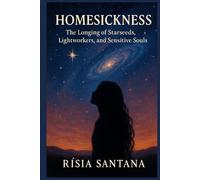 Homesickness.: The Longing of Starseeds, Lightworkers, and Sensitive Souls By Rísia Santana (GAIA GOLDEN AGE)