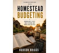 Homestead Budgeting: Knowing What It Costs, What It Returns, and When It Pays for Itself (The Homestead Starter Series)