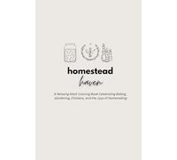 Homestead Haven: A Relaxing Adult Coloring Book Celebrating Baking, Gardening, Chickens, and the Joys of Homemaking