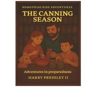 Homestead Kids Adventures The Canning Season: Adventures In Preparedness