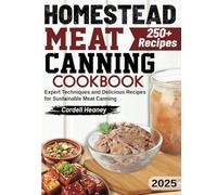 Homestead Meat Canning Cookbook: Expert Techniques and Delicious Recipes for Sustainable Meat Canning
