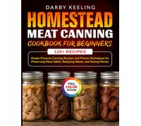 Homestead Meat Canning Cookbook For Beginners: Simple Pressure Canning Recipes and Proven Techniques for Preserving Meat Safely, Reducing Waste, and Saving Money