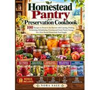 homestead pantry preservation cookbook: 100 Recipes to Preserve the Harvest with Canning, Pickling, Fermenting, Dehydrating, Freezing and Smart Pantry Storage for a Year Round Homemade Food Supply