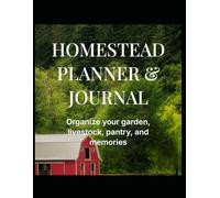 Homestead Planner & Journal: Organize your garden, livestock, pantry, and homestead life with seasonal trackers, daily logs, and reflection pages