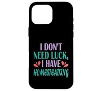 Homesteader Gardener I Don’t Need Luck I Have Homesteading Case for iPhone 16 Pro Max
