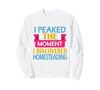 Homesteader I Peaked the Moment I Discovered Homesteading Sweatshirt