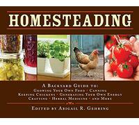 Homesteading: A Backyard Guide to Growing Your Own Food, Canning, Keeping Chickens, Generating Your Own Energy, Crafting, Herbal Medicine, and More (Back to Basics Guides)