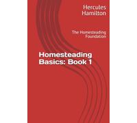 Homesteading Basics: Book 1: The Homesteading Foundation (Homesteading Basics: From the Ground Up)