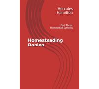 Homesteading Basics: Book 3: Part Three: Homestead Systems (Homesteading Basics: From the Ground Up)