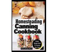 HOMESTEADING CANNING COOKBOOK: The Ultimate Guide to Canning and Preserving with Numerous Foolproof, Nutritious and Safe Recipes [Jams, Pickles, Fruits, Vegetables, Meat, Fish, Pork, Lamb, Venison]