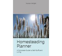 Homesteading Planner: A Complete Guide to Self-Sufficient Living
