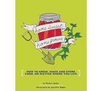 Homesweet Homegrown: Grow, Make, And Store Food, No Matter Where You Live (Good Life)