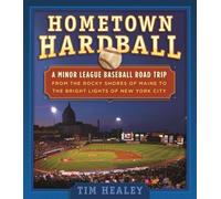 Hometown Hardball: A Minor League Baseball Road Trip from the Rocky Shores of Maine to the Bright Lights of New York City