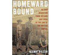 Homeward Bound: Return Migration from Ireland and India at the End of the British Empire: 5 (The Glucksman Irish Diaspora Series)