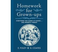 Homework for Grown-Ups: Everything You Learned at School...and Promptly Forgot