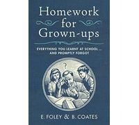 Homework for Grown-ups Everything You Learnt at School and Promp