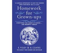 Homework for Grown-ups : Everything You Learnt at School... and Promptly Forgot