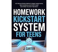 Homework Kickstart System for Teens: A 10-Minute Starter Method to Begin Assignments, Beat Avoidance, and Finish Faster Even When You Don’t Feel Like It
