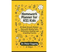 Homework Planner for KS1 Kids: 40-Week Growth Mindset Diary with Weekly Tasks, Reflections, Reading Logs & Spelling Practice by Dr. Peter Fogarty