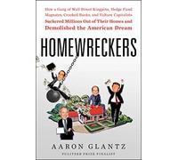 Homewreckers: How a Gang of Wall Street Kingpins, Hedge Fund Magnates, Crooked Banks, and Vulture Capitalists Suckered Millions Out of Their Homes and Demolished the American Dream