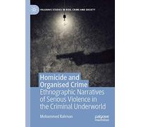 Homicide and Organised Crime: Ethnographic Narratives of Serious Violence in the Criminal Underworld (Palgrave Studies in Risk, Crime and Society)