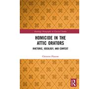 Homicide in the Attic Orators: Rhetoric, Ideology, and Context (Routledge Monographs in Classical Studies)