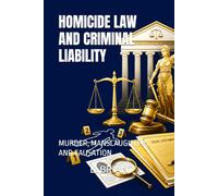 HOMICIDE LAW AND CRIMINAL LIABILITY: MURDER, MANSLAUGHTER, AND CAUSATION