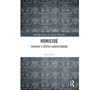 Homicide: Towards a Deeper Understanding (Routledge Studies in Criminal Behaviour)