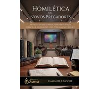HOMILÉTICA PARA NOVOS PREGADORES: MANUAL PRÁCTICO PARA A PREPARAÇÃO DE SERMÕES E MENSAGENS COM FUNDAMENTO BÍBLICO