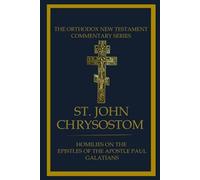 Homilies On The Epistle To The Galatians (St. John Chrysostom: Homilies on the New Testament)