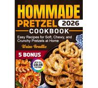 Hommade Pretzel Cookbook: Easy Recipes for Soft, Chewy, and Crunchy Pretzels at Home