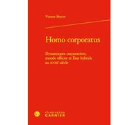 Homo Corporatus: Dynamiques Corporatives, Monde Officier Et Etat Hybride Au Xviiie Siecle (Histoire Du Droit, 12)