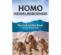 Homo Heidelbergensis: The Link to Our Kind (The Human Evolution Series)