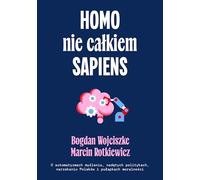 Homo nie całkiem sapiens: O automatyzmach myślenia, nadętych politykach, narzekaniu Polaków i pułapkach moralności